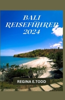 BALI-REISEFÜHRER: Der komplette Reiseplaner für Unveiling BAlis Verborgene Schätze: Entdecken Sie die lebendige Geschichte, Reiserouten, Attraktionen, ... Resort und das reiche Erbe (German Edition) B0CT5LXLBQ Book Cover