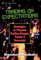 Trading on Expectations: Strategies to Pinpoint Trading Ranges, Trends, and Reversals 0471177822 Book Cover