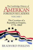 The Creation of a Republican Empire, 1776-1865 (Cambridge History of American Foreign Relations Volume 1) 0521483840 Book Cover