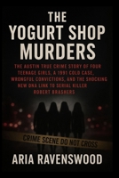 THE YOGURT SHOP MURDERS: The Austin True Crime Story of Four Teenage Girls, a 1991 Cold Case, Wrongful Convictions, and the Shocking New DNA Link to Serial Killer Robert Brashers B0FTTFYT1G Book Cover