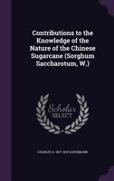 Contributions to the Knowledge of the Nature of the Chinese Sugarcane (Sorghum Saccharotum, W.) 1378605888 Book Cover
