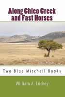Along Chico Creek and Fast Horses 1450564305 Book Cover