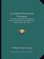 Corollarium Bryologiae Europaeae: Conspectum Diagnosticum Familiarum, Generum Et Specierum, Adnotationes Novas Atque Emendationes (1856) 1289415714 Book Cover