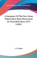 A Summary of the New Ferns Which Have Been Discovered or Described Since 1874 0548592748 Book Cover