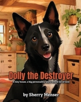 Dolly the Destroyer: A tiny house, a big personality and a whole lot of love B0H96FLGN8 Book Cover