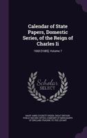 Calendar of State Papers, Domestic Series, of the Reign of Charles Ii: 1660-[1685]; Volume 7 1021907405 Book Cover