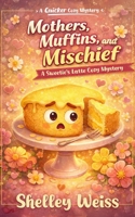 Mothers, Muffins, and Mischief: A Sweetie's Latte Cozy Mystery B0GNM6JJKH Book Cover