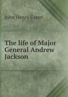 The Life Of Major General Andrew Jackson: Comprising A History Of The War In The South 101904778X Book Cover