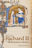 The Court of Richard II and Bohemian Culture: Literature and Art in the Age of Chaucer and the Gawain-Poet 1843845660 Book Cover