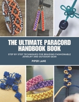 The Ultimate Paracord Handbook Book: Step by Step Techniques for Braiding Fashionable Jewelry and Outdoor Gear B0DYMY16MX Book Cover