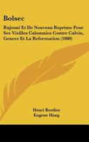 Bolsec: Rajeuni Et De Nouveau Reprime Pour Ses Vieilles Calomnies Contre Calvin, Geneve Et La Reformation (1880) 1168018900 Book Cover