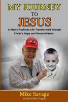 My Journey to Jesus: A Man’s Reckless Life Transformed through Christ’s Hope and Reconciliation 1735498009 Book Cover