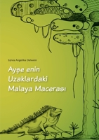 Ayse enin Uzaklar daki Malaya Macerasi: 5 yasindaki cocuklar ve cocuk oldugunu unutmayan yetiskinler icin. (Turkish Edition) 3752622776 Book Cover