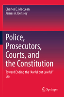 Police, Prosecutors, Courts, and the Constitution: Toward Ending the “Awful but Lawful” Era 3031390814 Book Cover