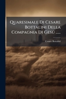 Quaresimale Di Cesare Bottalini Della Compagnia Di Gesú ...... 1275279910 Book Cover
