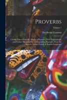 Proverbs, Chiefly Taken From the Adagia of Erasmus, With Explanations, ... Vol I 1015889379 Book Cover