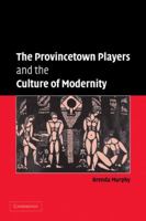 The Provincetown Players and the Culture of Modernity (Cambridge Studies in American Theatre and Drama) 0521122783 Book Cover