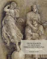 From Kairos to Occasio Through Fortuna. Text / Image / Afterlife : On the Antique Critical Moment, a Grisaille in Mantua (School of Mantegna, 1495-1510) and the Fortunes of Aby Warburg (1866-1929) 1912554623 Book Cover
