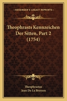 Theophrasts Kennzeichen Der Sitten, Part 2 (1754) 112094046X Book Cover