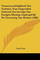 Verantwoordelijkheid Van Technici, Voor Ongevallen Gebeurd Ten Gevolge Van Eenigen Misslag, Gepleegd Bij De Uitvoering Van Werken (1888) 1160267995 Book Cover