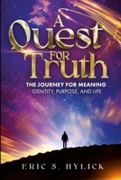A Quest For Truth: "The Journey for Meaning, Identity, Purpose, and Life" 1304297179 Book Cover