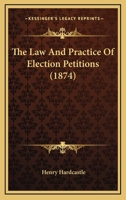 The Law And Practice Of Election Petitions 1437282377 Book Cover