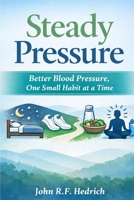 Steady Pressure: Better Blood Pressure, One Small Habit at a Time (Patch Notes) B0GKPYGTKF Book Cover