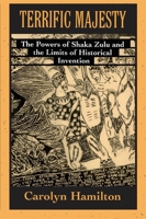 Terrific Majesty: The Powers of Shaka Zulu and the Limits of Historical Invention 0674874463 Book Cover