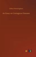 An Essay on Contagious Diseases: More Particularly on the Small-Pox, Measles, Putrid, Malignant, and Pestilential Fevers 1170175155 Book Cover