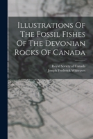 Illustrations Of The Fossil Fishes Of The Devonian Rocks Of Canada 1018182411 Book Cover