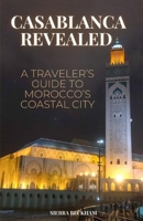 Casablanca Revealed: A Traveler's Guide to Morocco's Coastal City B0C2SMCRQF Book Cover