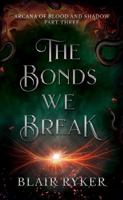 The Bonds We Break: Arcana of Blood and Shadow Part Three B0H9WD7GMB Book Cover