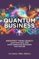 Quantum Business: Architect Your Legacy: Lead with Soul and Make Conscious Decisions that Matter 1834182964 Book Cover