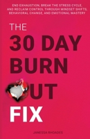 The 30-Day Burnout Fix: End Exhaustion, Break the Stress Cycle, and Reclaim Control Through Mindset Shifts, Behavioral Change, and Emotional Mastery 1963242025 Book Cover