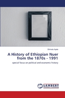 A History of Ethiopian Nuer from the 1870s - 1991: special focus on political and economic history 6202511435 Book Cover