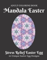 Mandala Easter Adult Coloring Book: Beautiful Collection of 50 Unique Easter Egg Designs, Beautiful Mandalas for Stress Relief and Relaxation, Easter Egg Coloring Book for Teens & Adults B08W7DPPHV Book Cover