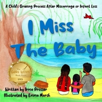 I Miss the Baby: A Child's Grief Process Following the Miscarriage of a Sibling B09SNXP17M Book Cover