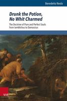 Drunk the Potion, No Whit Charmed: The Doctrine of Pure and Perfect Souls from Iamblichus to Damascius 3525502419 Book Cover