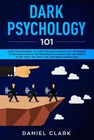 Dark Psychology 101: Guide for Beginners to Learn the basic Secrets and Techniques to Influence People. Use Persuasion, Manipulation and Empath to Get What You Want and Stop Being Manipulated 1079514724 Book Cover