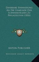 Dankbare Erinnerung An Die Gemeinde Der Schwenkfelder Zu Philadelphia (1816) 1120414598 Book Cover