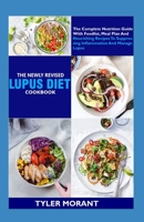 The Newly Revised Lupus Diet Cookbook: The Complete Nutrition Guide With Foodlist, Meal Plan And Nourishing Recipes To Suppressing Inflammation And Manage Lupus B09SNQ9R7Y Book Cover
