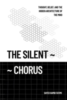 The Silent Chorus: Thought, Belief, and the Hidden Architecture of the Mind B0F884LD7W Book Cover