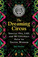 The Dreaming Circus: Special Ops, LSD, and My Unlikely Path to Toltec Wisdom 159143453X Book Cover