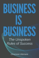 Business Is Business: The Unspoken Rules of Success B0DPWWBDYW Book Cover