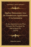 Algebre Elementaire Avec De Nombreuses Applications A La Geometrie: Et Aux Questions Les Plus Simples De Physique De Mecanique, Etc. (1874) 1178918327 Book Cover