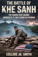 The Battle of Khe Sanh: The Human Cost Behind America’s 77-Day Stand in Vietnam B0FLHZN2DS Book Cover