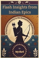 Flash Insights from Indian Epics: A Beginner's Gateway to the Ramayana and Mahabharata: Ancient Epics, Fresh Perspectives for Modern Seekers B0DRY2VWLQ Book Cover