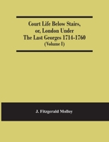 Court Life Below Stairs, Or, London Under The Last Georges 1714-1760 9354489451 Book Cover