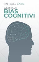 Guida ai bias cognitivi: Ecco come la nostra mente ci frega. B09FC86JRD Book Cover