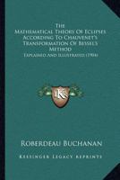The Mathematical Theory of Eclipses According to Chauvenet's Transformation of Bessel's Method 1164024795 Book Cover